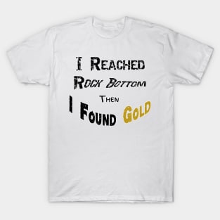 I Reached Rockbottom Then I Found Gold T-Shirt